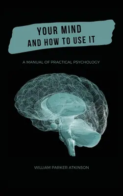 Ihr Verstand und wie man ihn benutzt - Ein Handbuch der praktischen Psychologie - Your Mind and How to Use It - A Manual of Practical Psychology