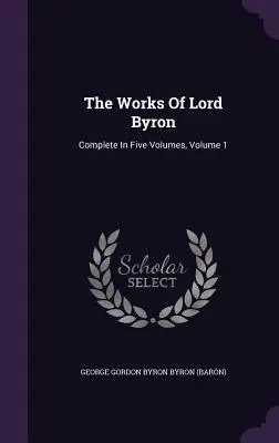 Die Werke von Lord Byron: Vollständig in fünf Bänden, Band 1 (George Gordon Byron Byron (Barn)) - The Works Of Lord Byron: Complete In Five Volumes, Volume 1 (George Gordon Byron Byron (Barn))