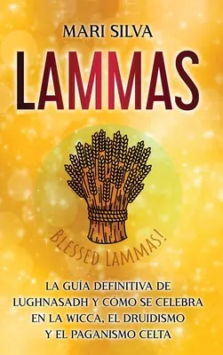 Lammas: Der endgültige Leitfaden zu Lughnasadh und wie es in Wicca, Druidentum und keltischem Heidentum gefeiert wird - Lammas: La gua definitiva de Lughnasadh y cmo se celebra en la wicca, el druidismo y el paganismo celta