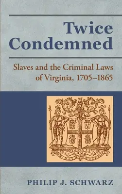 Zweimal verurteilt: Sklaven und die Strafgesetze von Virginia, 1705-1865 - Twice Condemned: Slaves and the Criminal Laws of Virginia, 1705-1865