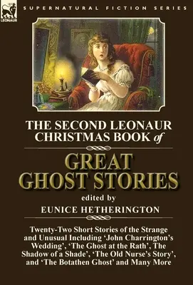 Das zweite Leonaur Weihnachtsbuch der großen Geistergeschichten: Zweiundzwanzig Kurzgeschichten über das Seltsame und Ungewöhnliche, darunter „John Charringtons Hochzeit“, - The Second Leonaur Christmas Book of Great Ghost Stories: Twenty-Two Short Stories of the Strange and Unusual Including 'John Charrington's Wedding',