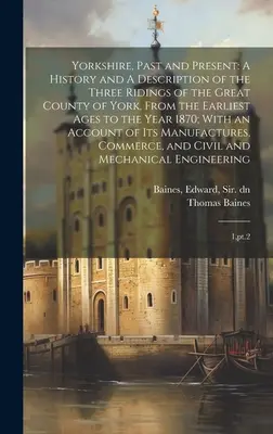 Yorkshire, Vergangenheit und Gegenwart: Eine Geschichte und Beschreibung der drei Ridings der großen Grafschaft York, von den frühesten Zeiten bis zum Jahr 1870; - Yorkshire, Past and Present: A History and A Description of the Three Ridings of the Great County of York, From the Earliest Ages to the Year 1870;