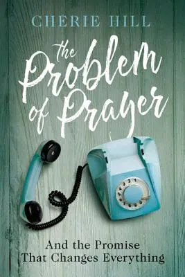 Das Problem des Gebets: Und die Verheißung, die alles verändert - The Problem of Prayer: And the Promise That Changes Everything