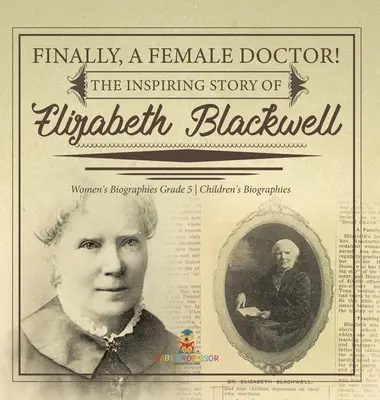 Endlich eine Ärztin! Die inspirierende Geschichte von Elizabeth Blackwell Biografien für Frauen Klasse 5 Biografien für Kinder - Finally, A Female Doctor! The Inspiring Story of Elizabeth Blackwell Women's Biographies Grade 5 Children's Biographies