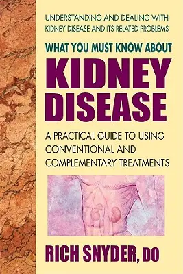 Was Sie über Nierenkrankheiten wissen müssen: Ein praktischer Leitfaden für den Einsatz konventioneller und komplementärer Behandlungsmethoden - What You Must Know about Kidney Disease: A Practical Guide to Using Conventional and Complementary Treatments