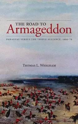 Der Weg zum Armageddon: Paraguay gegen den Dreibund, 1866-70 - The Road to Armageddon: Paraguay Versus the Triple Alliance, 1866-70