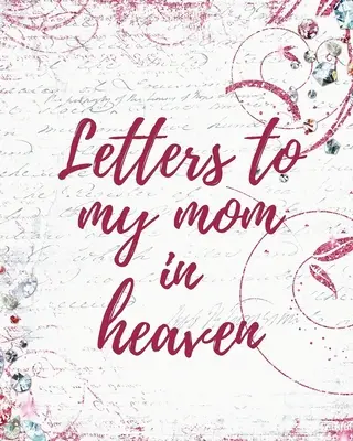 Briefe an meine Mutter im Himmel: Wonderful Mom Heart Feels Treasure Keepsake Memories Grief Journal Our Story Dear Mom For Daughters For Sons - Letters To My Mom In Heaven: Wonderful Mom Heart Feels Treasure Keepsake Memories Grief Journal Our Story Dear Mom For Daughters For Sons