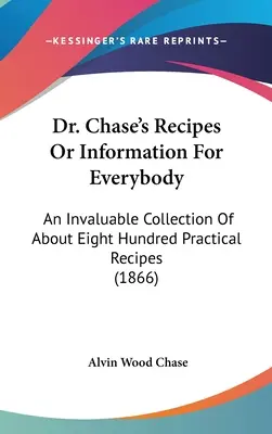 Dr. Chase's Rezepte oder Informationen für jedermann: Eine unschätzbare Sammlung von etwa achthundert praktischen Rezepten (1866) - Dr. Chase's Recipes or Information for Everybody: An Invaluable Collection of about Eight Hundred Practical Recipes (1866)