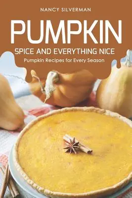 Kürbisgewürz und alles Schöne: Kürbisrezepte für jede Jahreszeit - Pumpkin Spice and Everything Nice: Pumpkin Recipes for Every Season