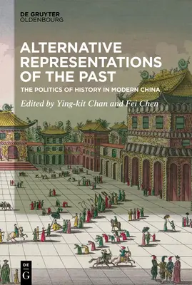 Alternative Darstellungen der Vergangenheit: Die Politik der Geschichte im modernen China - Alternative Representations of the Past: The Politics of History in Modern China