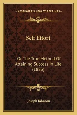 Selbstbemühung: Oder die wahre Methode, um im Leben Erfolg zu haben (1883) - Self Effort: Or The True Method Of Attaining Success In Life (1883)