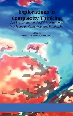 Erkundungen des Komplexitätsdenkens: Pre-Proceedings of the 3rd International Workshop on Complexity and Philosophy - Explorations in Complexity Thinking: Pre-Proceedings of the 3rd International Workshop on Complexity and Philosophy