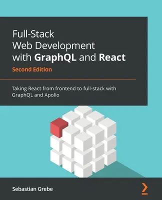 Full-Stack-Webentwicklung mit GraphQL und React - Zweite Ausgabe: Mit GraphQL und Apollo wird React vom Frontend zum Full-Stack - Full-Stack Web Development with GraphQL and React - Second Edition: Taking React from frontend to full-stack with GraphQL and Apollo