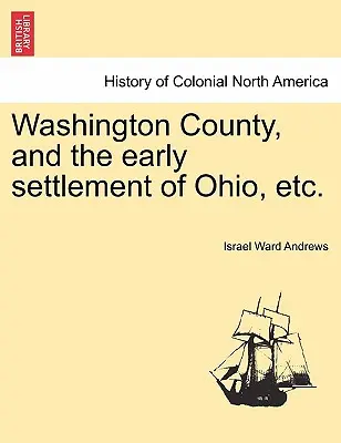Washington County und die frühe Besiedlung von Ohio, etc. - Washington County, and the Early Settlement of Ohio, Etc.