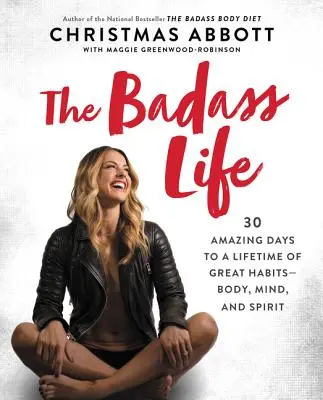 The Badass Life: 30 erstaunliche Tage für ein ganzes Leben mit großartigen Gewohnheiten - Körper, Geist und Seele - The Badass Life: 30 Amazing Days to a Lifetime of Great Habits--Body, Mind, and Spirit