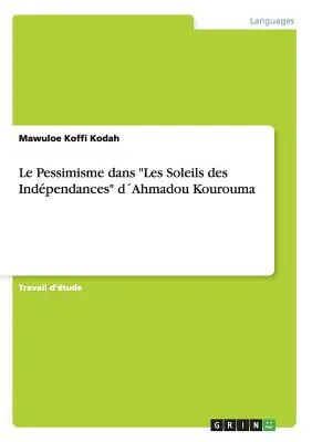 Der Pessimismus in der Sonne der Unbeständigkeit“ von Ahmadou Kourouma - Le Pessimisme dans Les Soleils des Indpendances