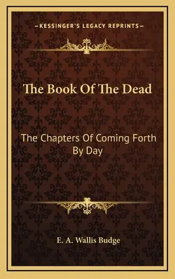 Das Buch der Toten: Die Kapitel der Wiederkunft bei Tag - The Book of the Dead: The Chapters of Coming Forth by Day