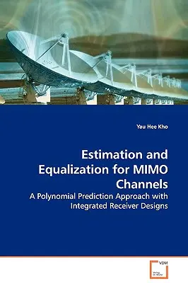 Schätzung und Entzerrung für MIMO-Kanäle - Ein polynomialer Vorhersageansatz mit integrierten Empfängerdesigns - Estimation and Equalization for MIMO Channels - A Polynomial Prediction Approach with Integrated Receiver Designs