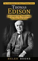 Thomas Edison: Die inspirierende Lebensgeschichte von Thomas Edison (Lebensweisheiten von Thomas Edison, die Sie noch nicht kannten) - Thomas Edison: The Inspirational Life Story of Thomas Edison ( Life Lessons From Thomas Edison You Never Knew Before)