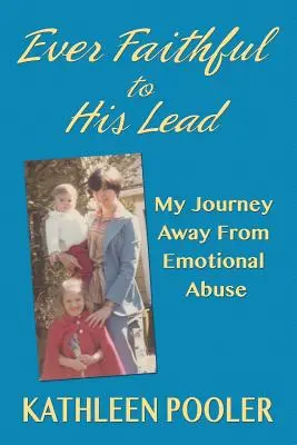 Immer treu zu seiner Führung: Meine Reise weg vom emotionalen Missbrauch - Ever Faithful to His Lead: My Journey Away from Emotional Abuse