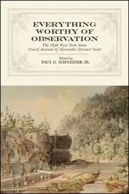 Alles, was der Beobachtung wert ist: Das Reisetagebuch von Alexander Stewart Scott aus dem Jahr 1826 im Staat New York - Everything Worthy of Observation: The 1826 New York State Travel Journal of Alexander Stewart Scott