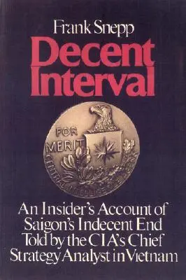 Anständiges Intervall: Ein Insiderbericht über das unanständige Ende von Saigon, erzählt vom Chefstrategen der CIA in Vietnam - Decent Interval: An Insider's Account of Saigon's Indecent End Told by the Cia's Chief Strategy Analyst in Vietnam