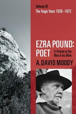Ezra Pound: Poet: Band III: Die tragischen Jahre 1939-1972 - Ezra Pound: Poet: Volume III: The Tragic Years 1939-1972
