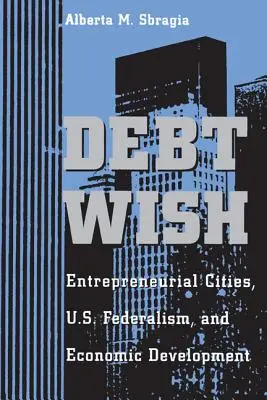 Debt Wish: Unternehmerische Städte, US-Föderalismus und wirtschaftliche Entwicklung - Debt Wish: Entrepreneurial Cities, U.S. Federalism, and Economic Development