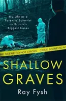 Shallow Graves - Mein Leben als Gerichtsmedizinerin bei Großbritanniens größten Fällen - Shallow Graves - My life as a Forensic Scientist on Britain's Biggest Cases