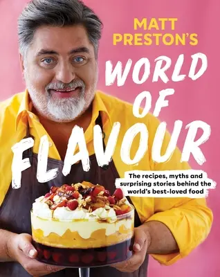 Matt Preston's World of Flavour: Die Rezepte, Mythen und überraschenden Geschichten hinter den beliebtesten Lebensmitteln der Welt - Matt Preston's World of Flavour: The Recipes, Myths and Surprising Stories Behind the World's Best-Loved Food