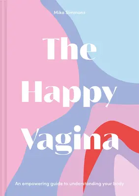 Die glückliche Vagina: Ein unterhaltsamer, ermutigender Leitfaden für gynäkologisches und sexuelles Wohlbefinden - The Happy Vagina: An Entertaining, Empowering Guide to Gynaecological and Sexual Wellbeing