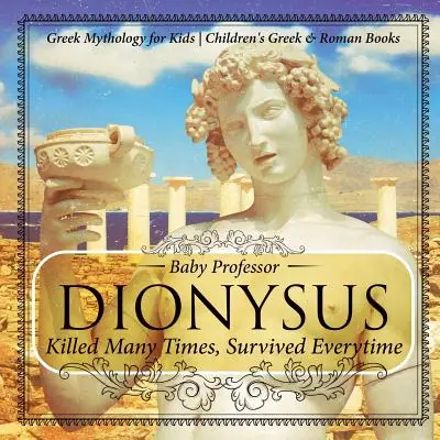 Dionysos: Viele Male getötet, jedes Mal überlebt - Griechische Mythologie für Kinder Griechische und römische Kinderbücher - Dionysus: Killed Many Times, Survived Everytime - Greek Mythology for Kids Children's Greek & Roman Books