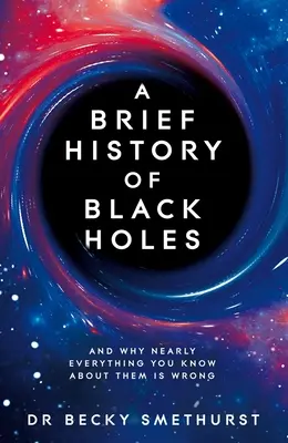 Eine kurze Geschichte der Schwarzen Löcher: Und warum fast alles, was man über sie weiß, falsch ist - A Brief History of Black Holes: And Why Nearly Everything You Know about Them Is Wrong