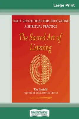 Die heilige Kunst des Zuhörens: Vierzig Überlegungen zur Kultivierung einer spirituellen Praxis (16pt Large Print Edition) - The Sacred Art of Listening: Forty Reflections for Cultivating a Spiritual Practice (16pt Large Print Edition)