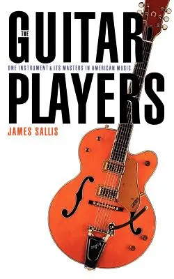 Die Gitarrenspieler: Ein Instrument und seine Meister in der amerikanischen Musik - The Guitar Players: One Instrument and Its Masters in American Music