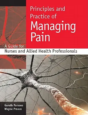 Prinzipien und Praxis der Schmerzbehandlung: Ein Leitfaden für Krankenschwestern und -pfleger sowie andere Gesundheitsberufe - Principles and Practice of Managing Pain: A Guide for Nurses and Allied Health Professionals