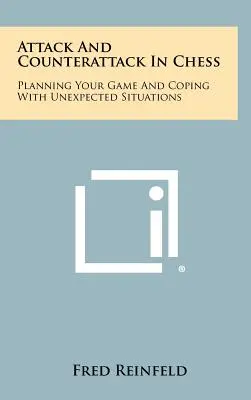 Angriff und Gegenangriff im Schach: Planen Sie Ihre Partie und meistern Sie unerwartete Situationen - Attack And Counterattack In Chess: Planning Your Game And Coping With Unexpected Situations