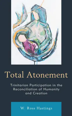 Totale Sühne: Trinitarische Beteiligung an der Versöhnung von Mensch und Schöpfung - Total Atonement: Trinitarian Participation in the Reconciliation of Humanity and Creation
