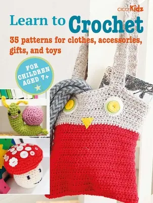 Häkeln lernen: 35 Muster für Kleidung, Accessoires, Geschenke und Spielzeug - Learn to Crochet: 35 Patterns for Clothes, Accessories, Gifts, and Toys