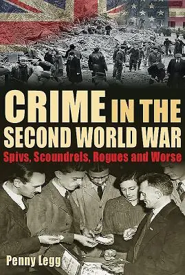 Kriminalität im Zweiten Weltkrieg: Gauner, Halunken, Schurken und Schlimmeres - Crime in the Second World War: Spivs, Scoundrels, Rogues and Worse