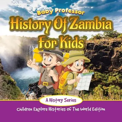 Geschichte von Sambia für Kinder: Eine Geschichtsserie - Kinder erforschen die Geschichte der Welt Edition - History Of Zambia For Kids: A History Series - Children Explore Histories Of The World Edition