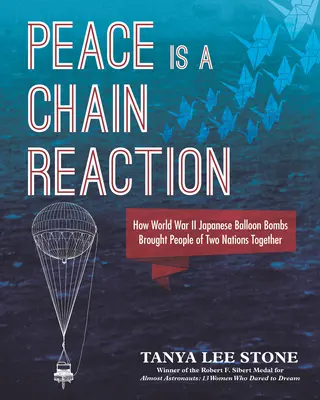 Frieden ist eine Kettenreaktion: Wie die japanischen Ballonbomben des Zweiten Weltkriegs Menschen aus zwei Nationen zusammenbrachten - Peace Is a Chain Reaction: How World War II Japanese Balloon Bombs Brought People of Two Nations Together