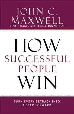 Wie erfolgreiche Menschen gewinnen: Verwandeln Sie jeden Rückschlag in einen Schritt nach vorn - How Successful People Win: Turn Every Setback Into a Step Forward