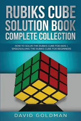 Rubiks Cube Lösungsbuch Komplette Sammlung: Wie man den Rubiks Cube für Kinder löst + Schnelles Lösen des Rubiks Cube für Anfänger - Rubiks Cube Solution Book Complete Collection: How to Solve the Rubiks Cube for Kids + Speedsolving the Rubiks Cube for Beginners