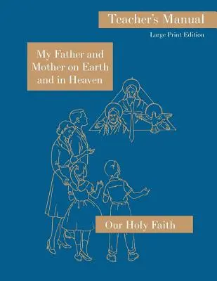 Mein Vater und meine Mutter auf Erden und im Himmel: Lehrerhandbuch in Großdruck: Reihe Unser Heiliger Glaube - My Father and Mother on Earth and in Heaven: Large Print Teacher's Manual: Our Holy Faith Series