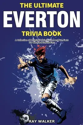 Das ultimative Everton-Quizbuch: Eine Sammlung verblüffender Quizfragen und lustiger Fakten für eingefleischte Toffees-Fans! - The Ultimate Everton Trivia Book: A Collection of Amazing Trivia Quizzes and Fun Facts for Die-Hard Toffees Fans!