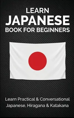 Japanisch lernen Buch für Anfänger: Praktisches und konversationelles Japanisch lernen, Hiragana & Katakana - Learn Japanese Book for Beginners: Learn Practical & Conversational Japanese, Hiragana & Katakana