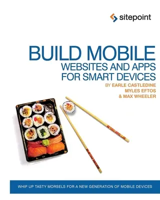 Mobile Websites und Apps für intelligente Geräte erstellen: Zaubern Sie leckere Häppchen für eine neue Generation von Mobilgeräten - Build Mobile Websites and Apps for Smart Devices: Whip Up Tasty Morsels for a New Generation of Mobile Devices