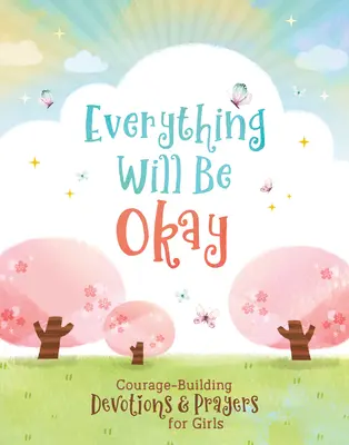 Alles wird gut (Mädchen): Mut machende Andachten und Gebete für Mädchen - Everything Will Be Okay (Girls): Courage-Building Devotions and Prayers for Girls