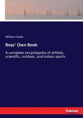 Boys' Own Book: Eine vollständige Enzyklopädie der sportlichen, wissenschaftlichen, Outdoor- und Indoor-Sportarten - Boys' Own Book: A complete encyclopedia of athletic, scientific, outdoor, and indoor sports